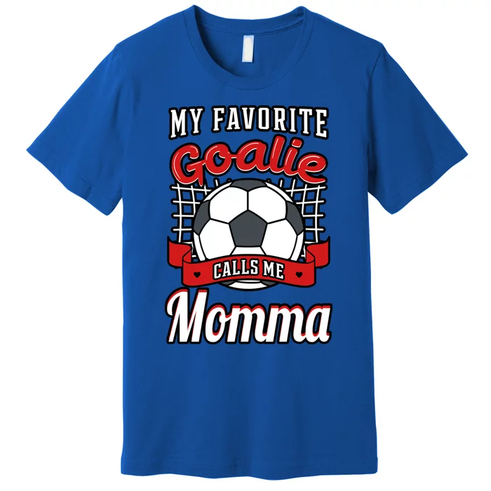 My Favorite Goalie Calls Me Momma Soccer Player Mother's Day Gift Premium T-Shirt