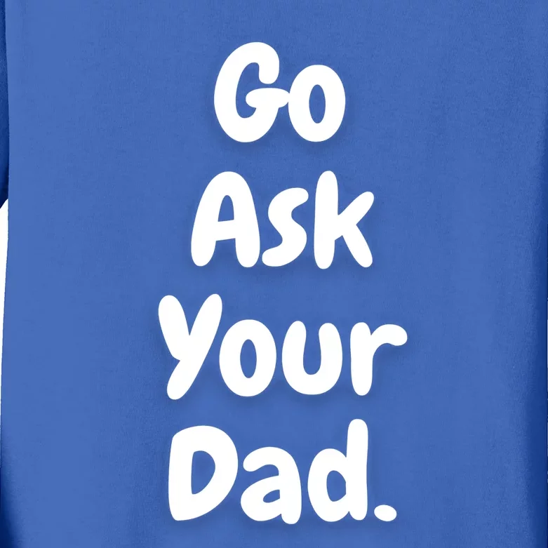 Mom Funny Go Ask Your Dad Printed Plain Cool Gift Kids Long Sleeve Shirt