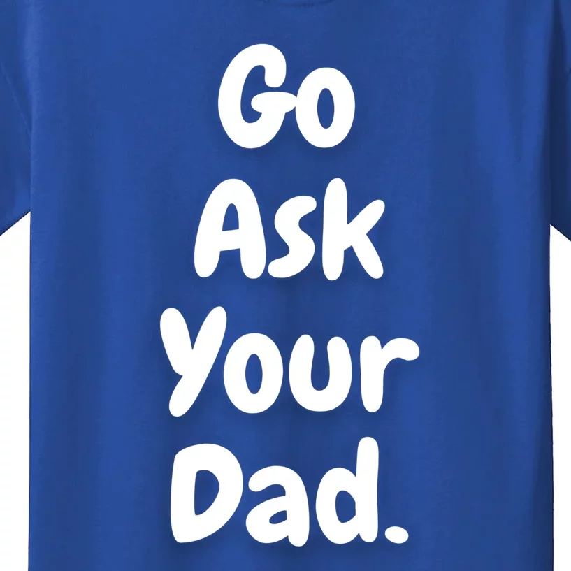 Mom Funny Go Ask Your Dad Printed Plain Cool Gift Kids T-Shirt