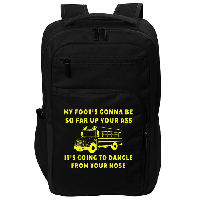 My Foot's Gonna Be So Far Up Your Ass Angry Bus Driver Impact Tech Backpack