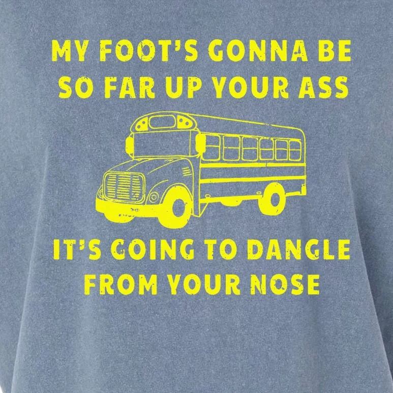 My Foot's Gonna Be So Far Up Your Ass Angry Bus Driver Garment-Dyed Women's Muscle Tee