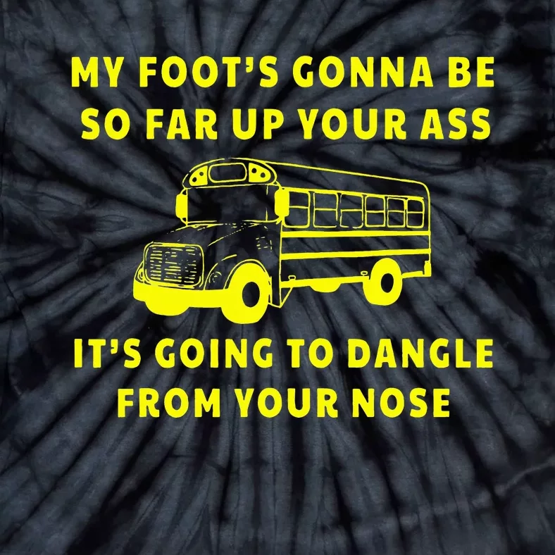 My Foot's Gonna Be So Far Up Your Ass It's Going To Dangle Tie-Dye T-Shirt