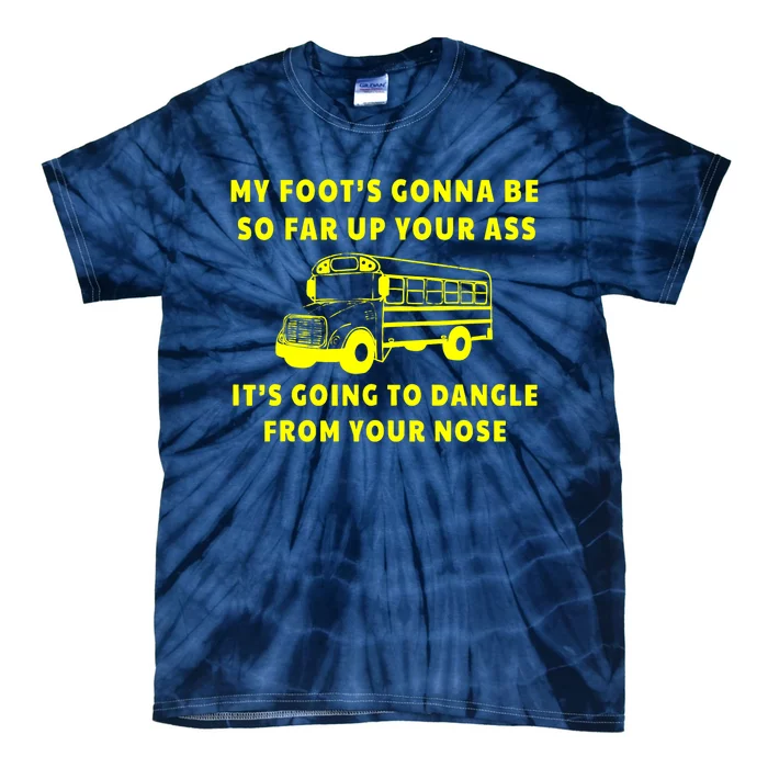 My Foot's Gonna Be So Far Up Your Ass It's Going To Dangle Tie-Dye T-Shirt