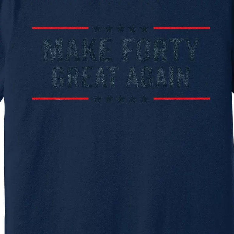 Make Forty Great Again Make 40 Great Again Premium T-Shirt