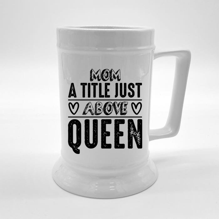 Mom Funny Gift Mom A Title Just Above Queen Gift Front & Back Beer Stein