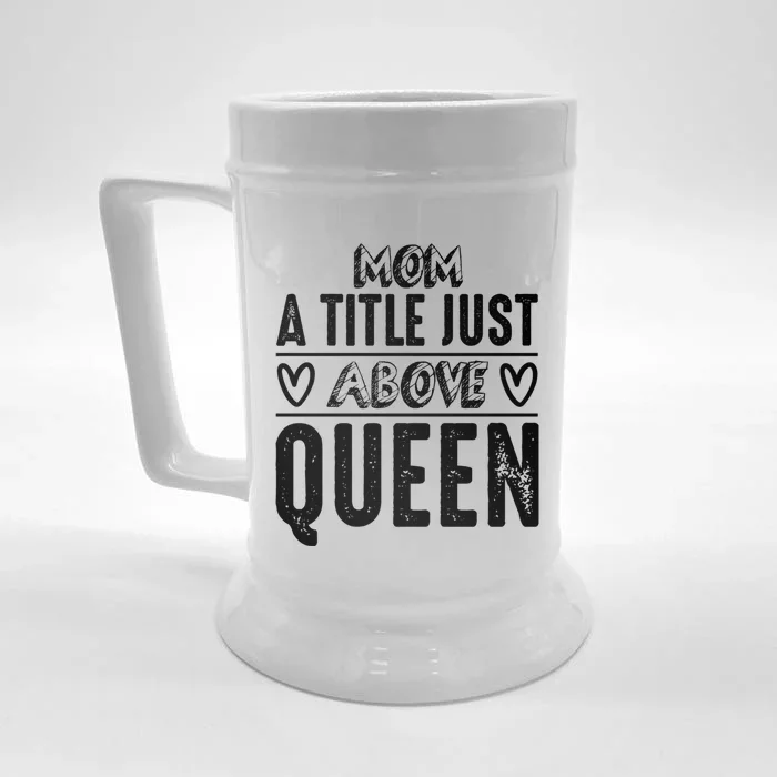 Mom Funny Gift Mom A Title Just Above Queen Gift Front & Back Beer Stein