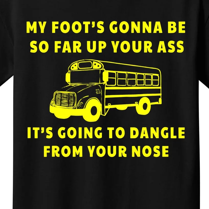 My Foot's Gonna Be So Far Up Your Ass It's Going To Dangle Kids T-Shirt