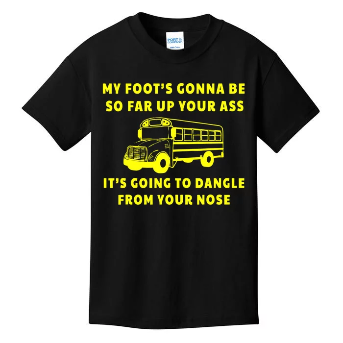 My Foot's Gonna Be So Far Up Your Ass It's Going To Dangle Kids T-Shirt