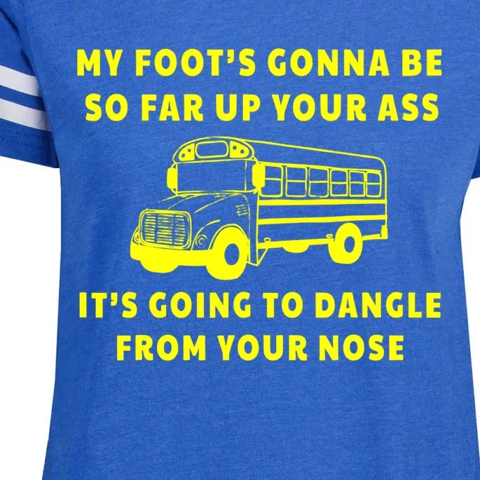 My Foot's Gonna Be So Far Up Your Ass It's Going To Dangle Enza Ladies Jersey Football T-Shirt