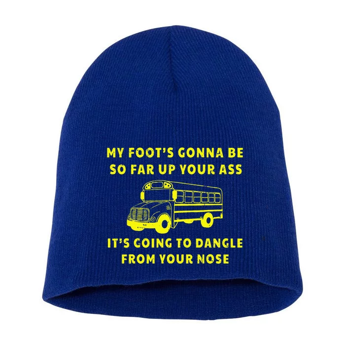 My Foot's Gonna Be So Far Up Your Ass Angry Bus Driver Short Acrylic Beanie