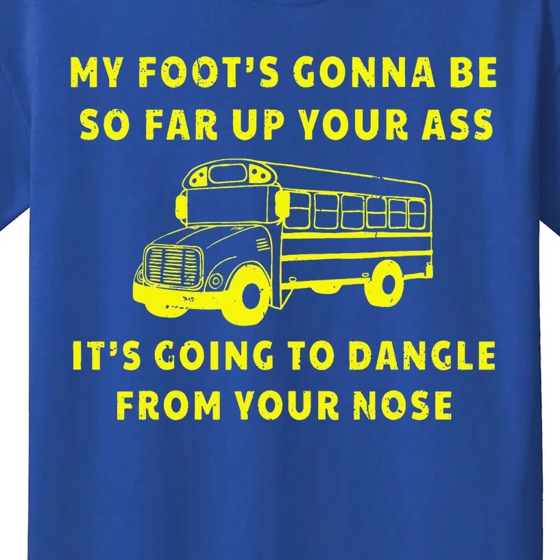 My Foot's Gonna Be So Far Up Your Ass Angry Bus Driver Kids T-Shirt