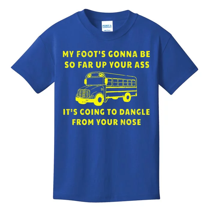 My Foot's Gonna Be So Far Up Your Ass Angry Bus Driver Kids T-Shirt