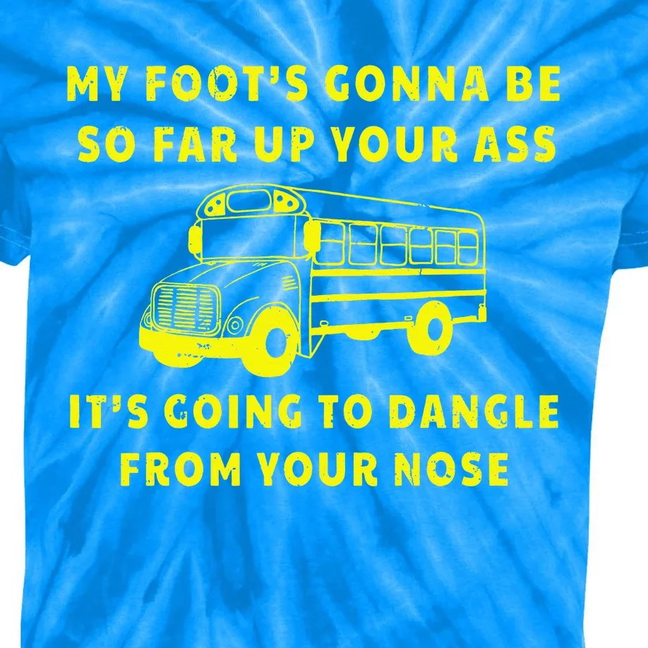 My Foot's Gonna Be So Far Up Your Ass Angry Bus Driver Kids Tie-Dye T-Shirt