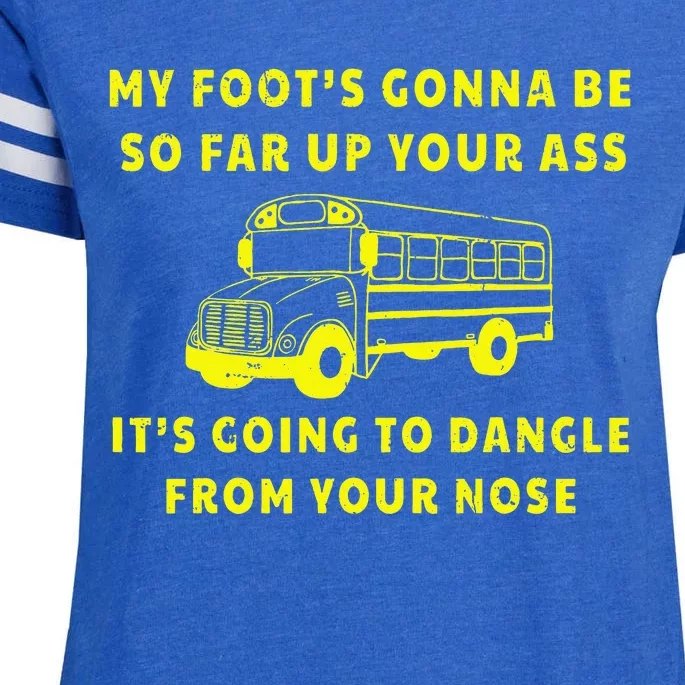 My Foot's Gonna Be So Far Up Your Ass Angry Bus Driver Enza Ladies Jersey Football T-Shirt