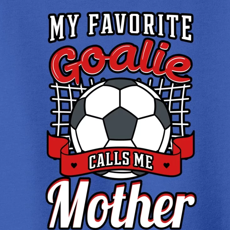 My Favorite Goalie Calls Me Mother Soccer Player Mom Mommy Great Gift Toddler T-Shirt