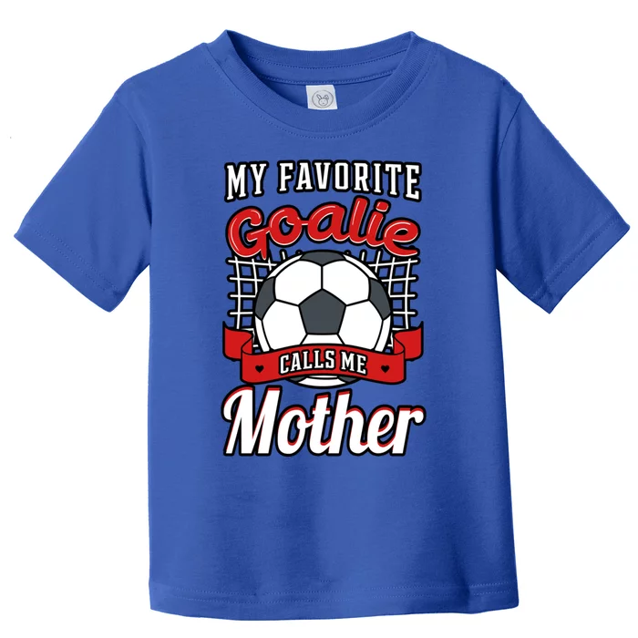 My Favorite Goalie Calls Me Mother Soccer Player Mom Mommy Great Gift Toddler T-Shirt