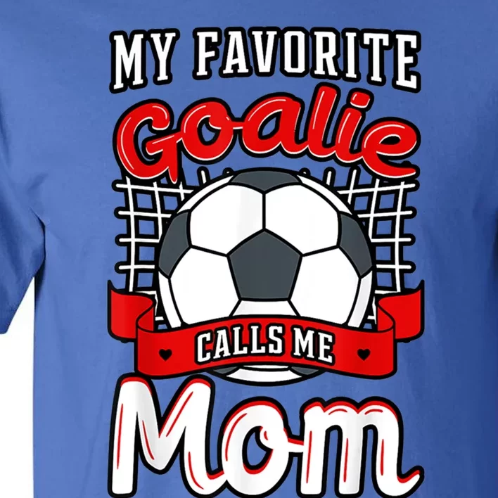 My Favorite Goalie Calls Me Mom Soccer Player Mother's Day Cool Gift Tall T-Shirt