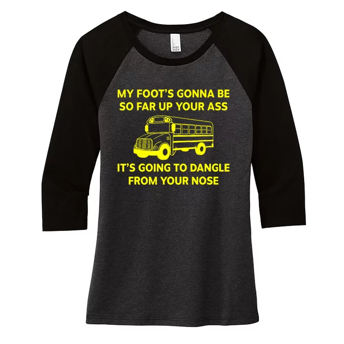 My Foot's Gonna Be So Far Up Your Ass Women's Tri-Blend 3/4-Sleeve Raglan Shirt