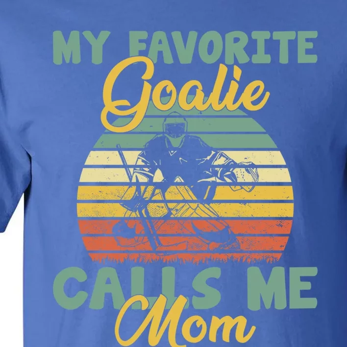 My Favorite Goalie Calls Me Mom Winter Sports Ice Hockey Mom Funny Gift Tall T-Shirt