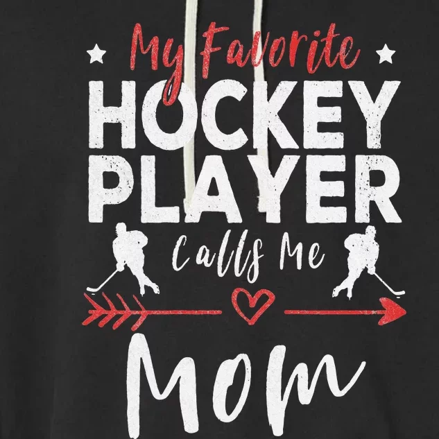 My Favorite Hockey Player Calls Me Mom Hockey Player Mom Garment-Dyed Fleece Hoodie