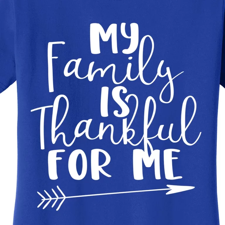 My Family Is Thankful For Me Funny Family Bond Thanksgiving Funny Gift Women's T-Shirt