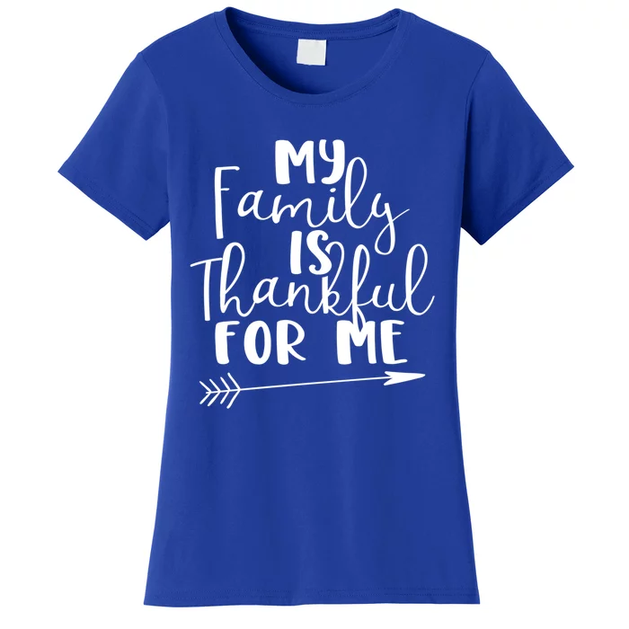 My Family Is Thankful For Me Funny Family Bond Thanksgiving Funny Gift Women's T-Shirt