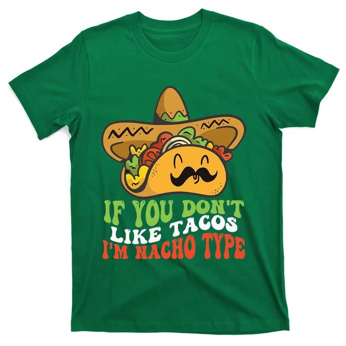 Mexican Food If You Dont Like Tacos Im Nacho Type T-Shirt