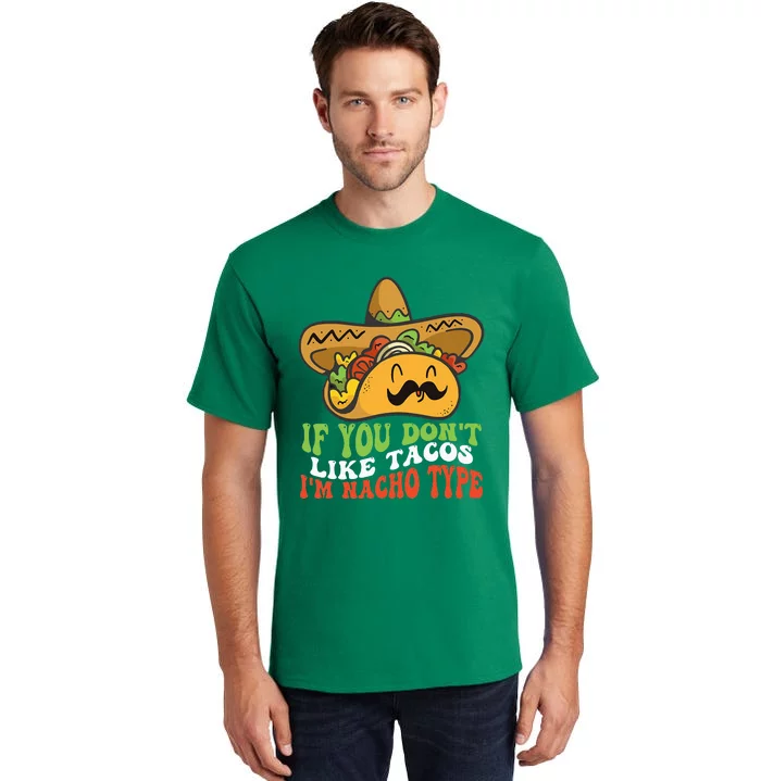 Mexican Food If You Dont Like Tacos Im Nacho Type Tall T-Shirt