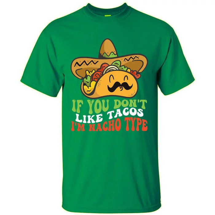 Mexican Food If You Dont Like Tacos Im Nacho Type Tall T-Shirt