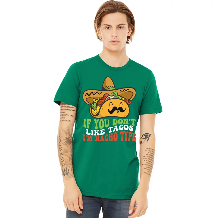 Mexican Food If You Dont Like Tacos Im Nacho Type Premium T-Shirt