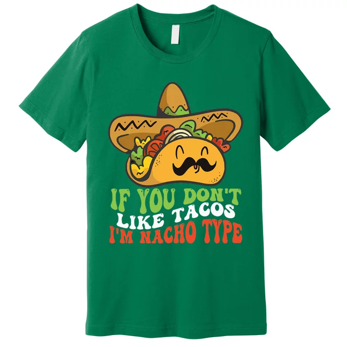 Mexican Food If You Dont Like Tacos Im Nacho Type Premium T-Shirt