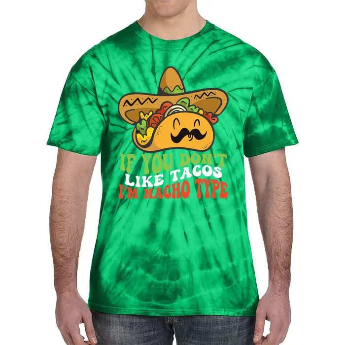 Mexican Food If You Dont Like Tacos Im Nacho Type Tie-Dye T-Shirt