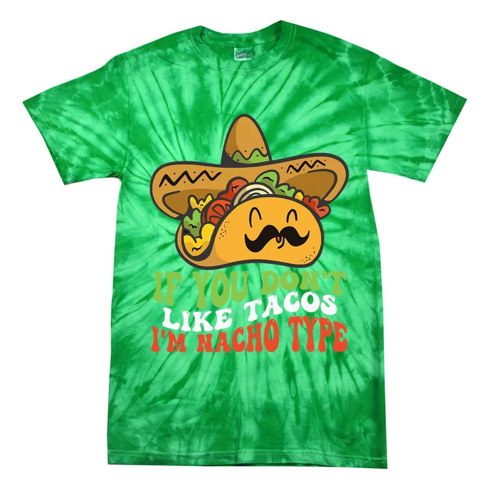 Mexican Food If You Dont Like Tacos Im Nacho Type Tie-Dye T-Shirt