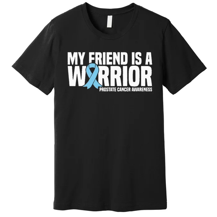 My Friend Is A Warrior Blue Ribbon Prostate Cancer Awareness Premium T-Shirt