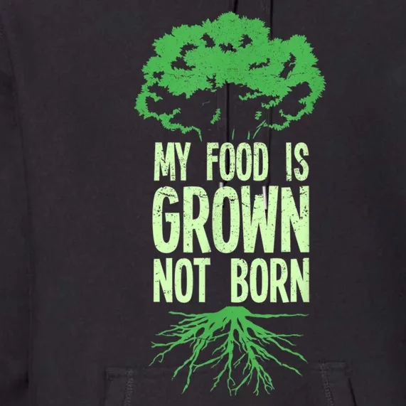 My Food Is Grown Not Born Veganism Vegan Vegetarian Food Premium Hoodie