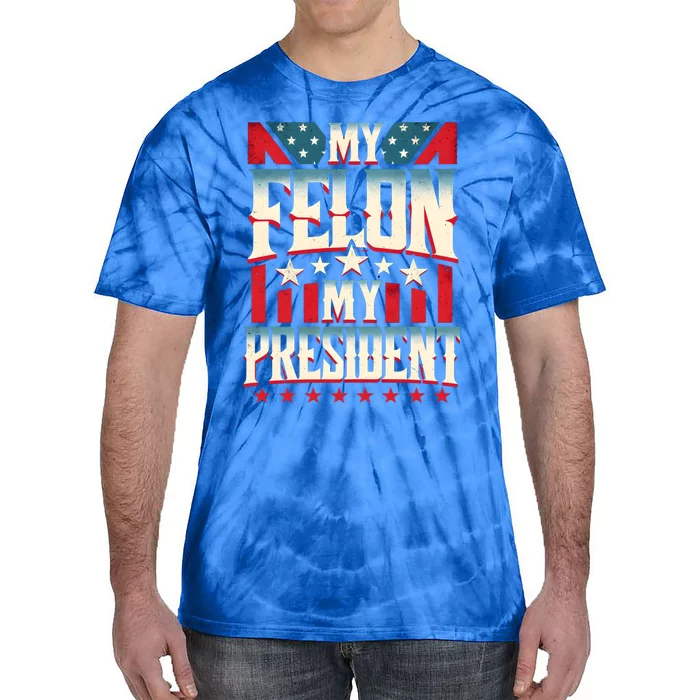 My Felon My President Election 2024 Funny Protrump Vintage Gift Tie-Dye T-Shirt