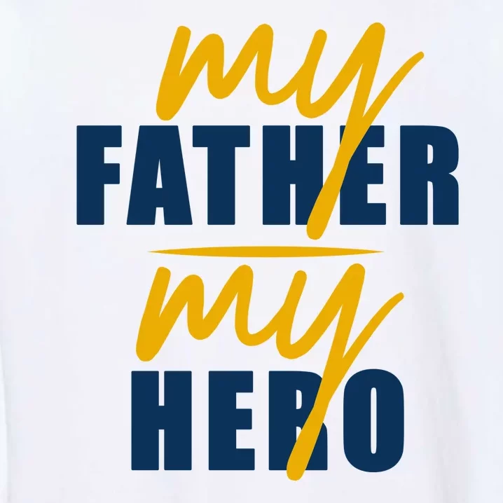 My Father My Hero Cute Dad Gift Garment-Dyed Sweatshirt