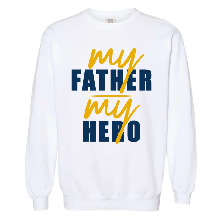 My Father My Hero Cute Dad Gift Garment-Dyed Sweatshirt