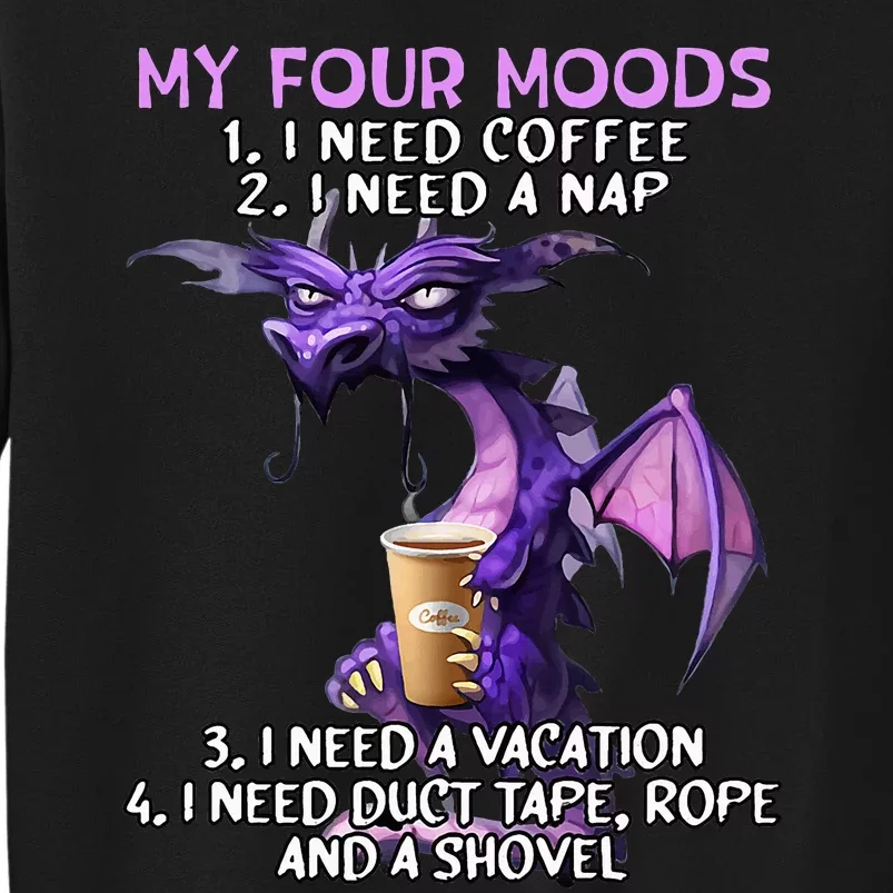 My Four Moods I Need Coffee I Need A Nap Dragon Tall Sweatshirt