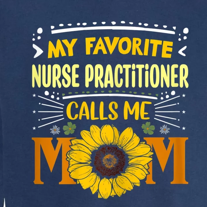 My Favorite Nurse Practitioner Calls Me Mom Mothers Day Garment-Dyed Sweatshirt