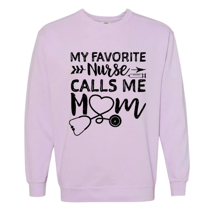 My Favorite Nurse Calls Me Mom Nursing Nurse Life Garment-Dyed Sweatshirt