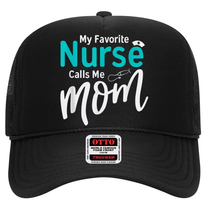 My Favorite Nurse Calls Me Mom Daughter Is A Nurse High Crown Mesh Trucker Hat