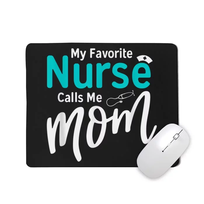 My Favorite Nurse Calls Me Mom Daughter Is A Nurse Mousepad