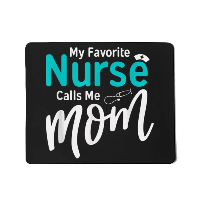 My Favorite Nurse Calls Me Mom Daughter Is A Nurse Mousepad