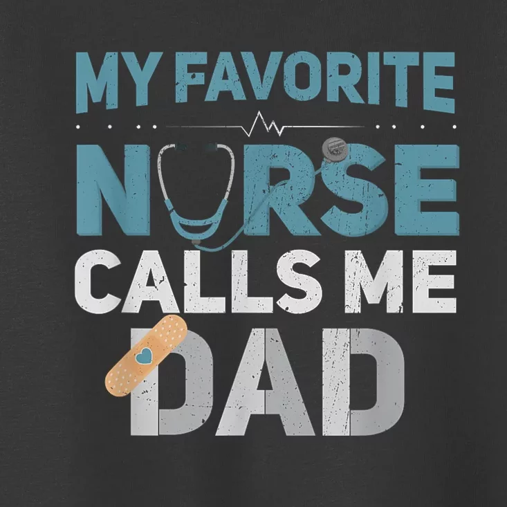 My Favorite Nurse Calls Me Dad Funny Fathers Toddler T-Shirt