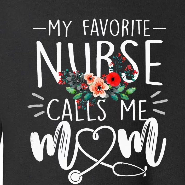 My Favorite Nurse Calls Me Mom Cute Flowers Mothers Day Gift Toddler Sweatshirt