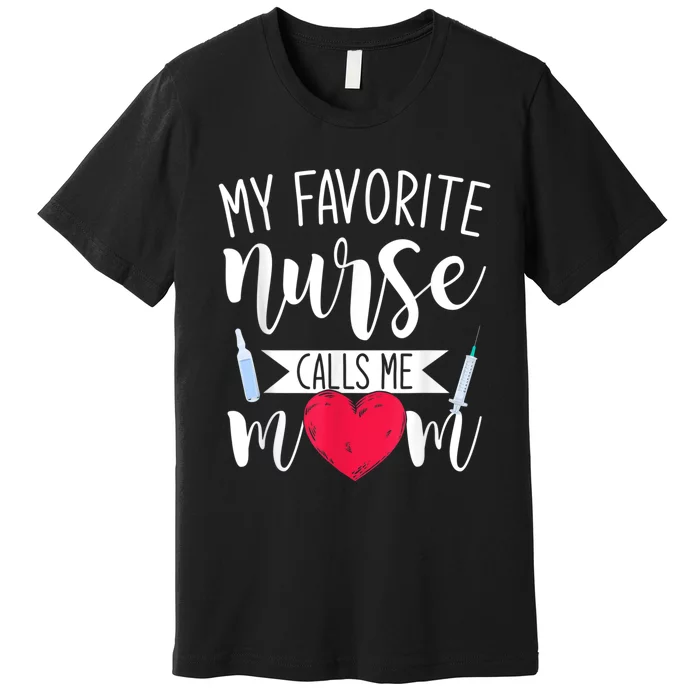 My Favorite Nurse Calls Me Mom Nursery Mother Nurse Premium T-Shirt