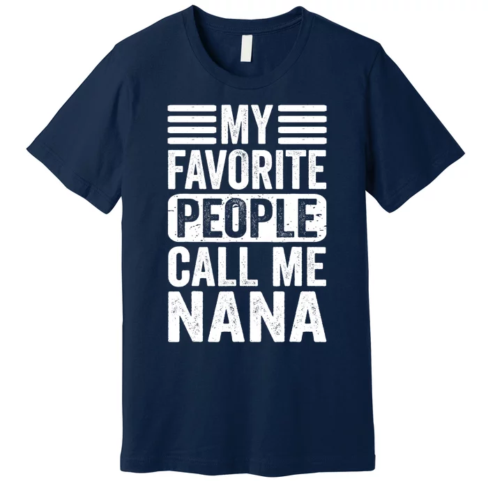 My Favorite People Call Me Nana Funny Mothers Day Grandma Premium T-Shirt