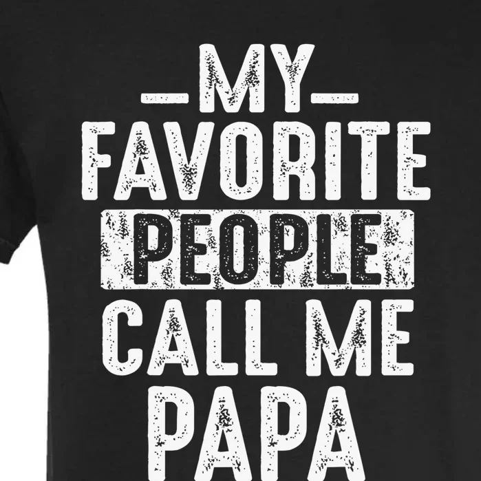 My Favorite People Call Me Papa Funny Gift For Dad Papa Garment-Dyed Heavyweight T-Shirt