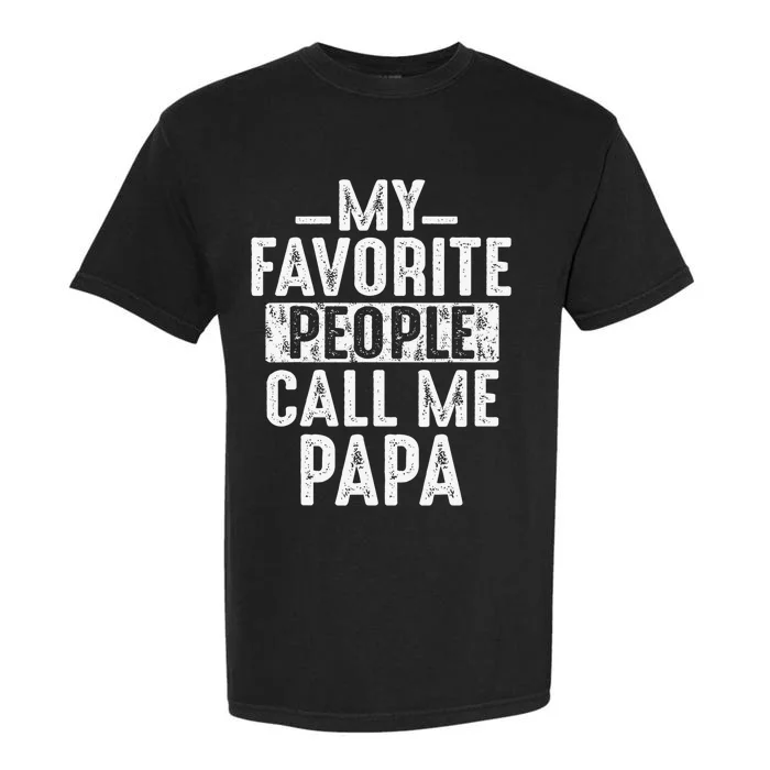 My Favorite People Call Me Papa Funny Gift For Dad Papa Garment-Dyed Heavyweight T-Shirt